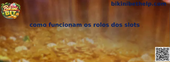 Como funcionam os rolos dos slots