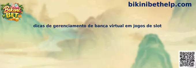 Dicas de gerenciamento de banca virtual em jogos de slot