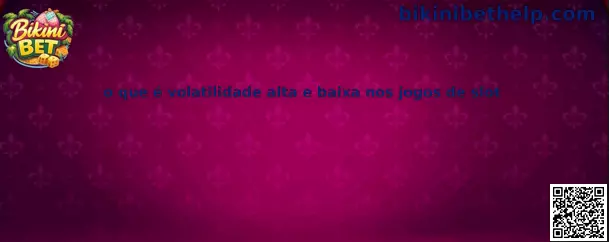 Explicação sobre volatilidade alta e baixa nos jogos de slot