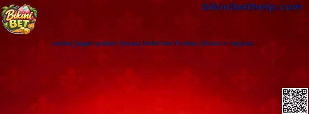Como jogar poker Texas Hold'em 6-max dicas e regras
